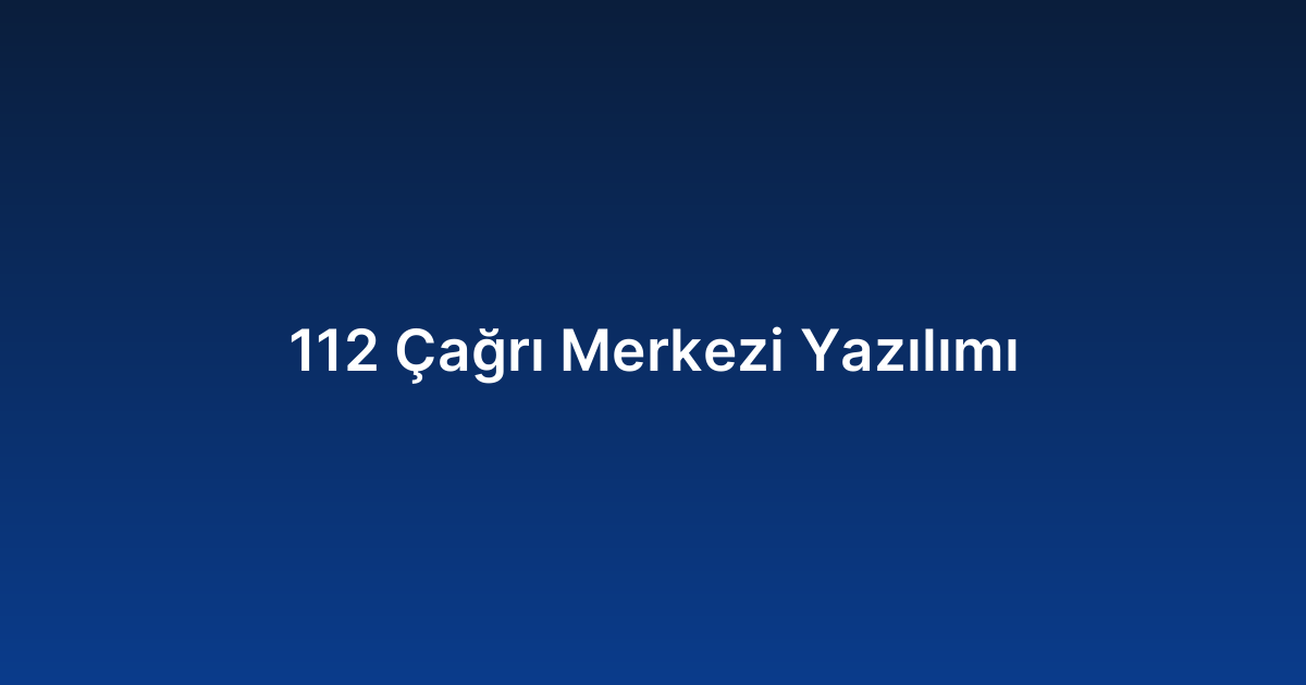 112 Çağrı Merkezi Yazılımı