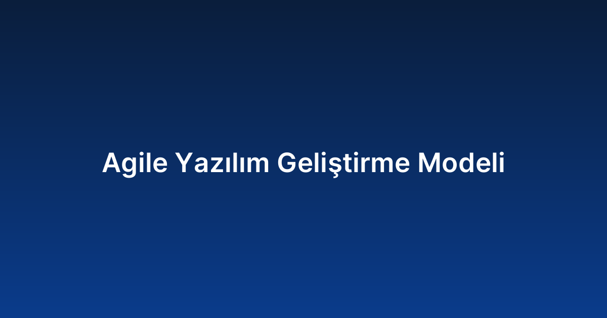 Agile Yazılım Geliştirme Modeli
