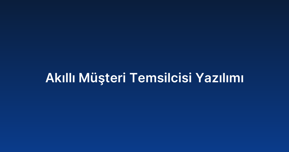 Akıllı Müşteri Temsilcisi Yazılımı