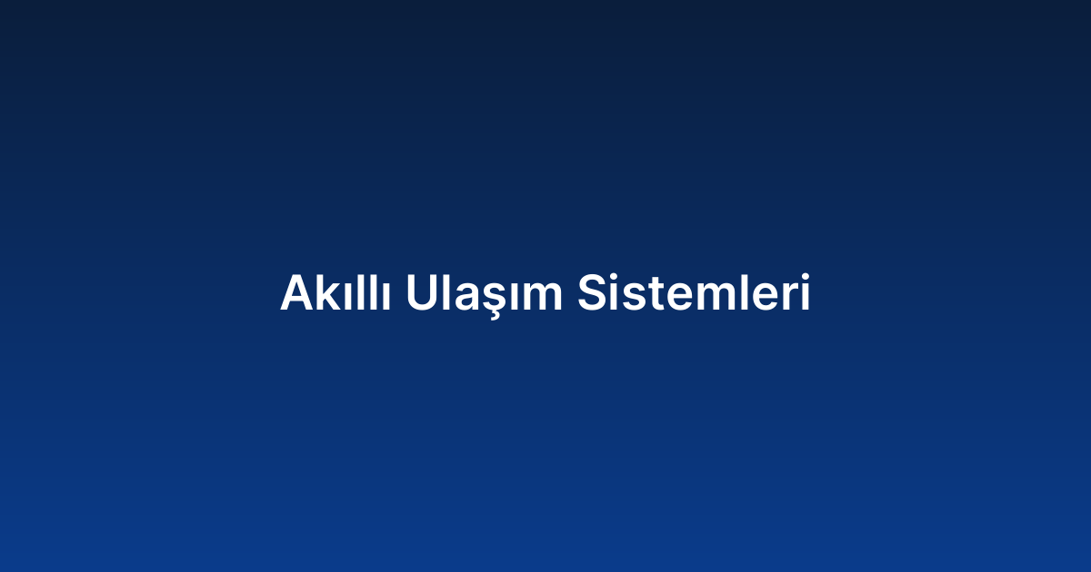 Akıllı Ulaşım Sistemleri
