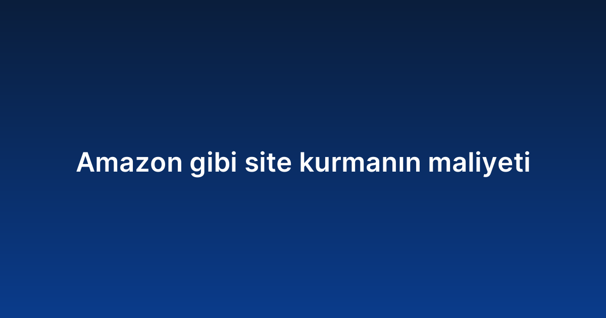 Amazon gibi site kurmanın maliyeti