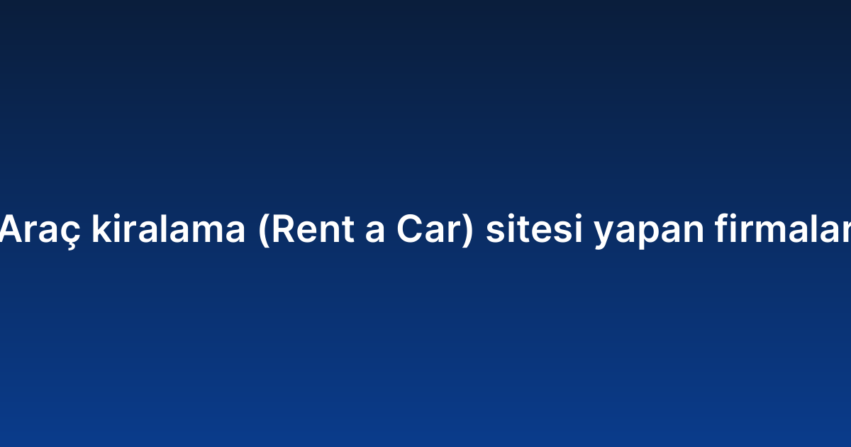 Araç kiralama (Rent a Car) sitesi yapan firmalar