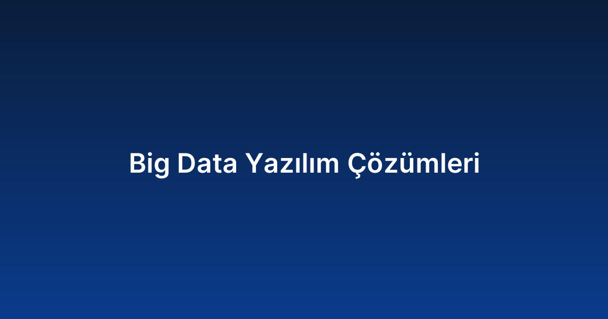 Big Data Yazılım Çözümleri