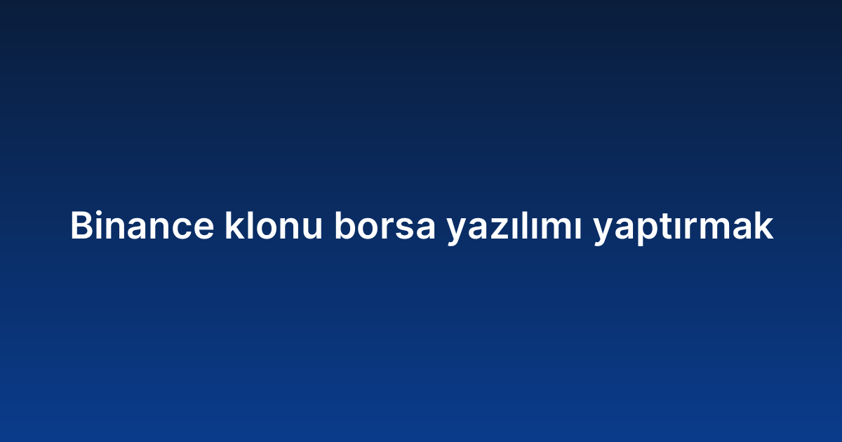 Binance klonu borsa yazılımı yaptırmak