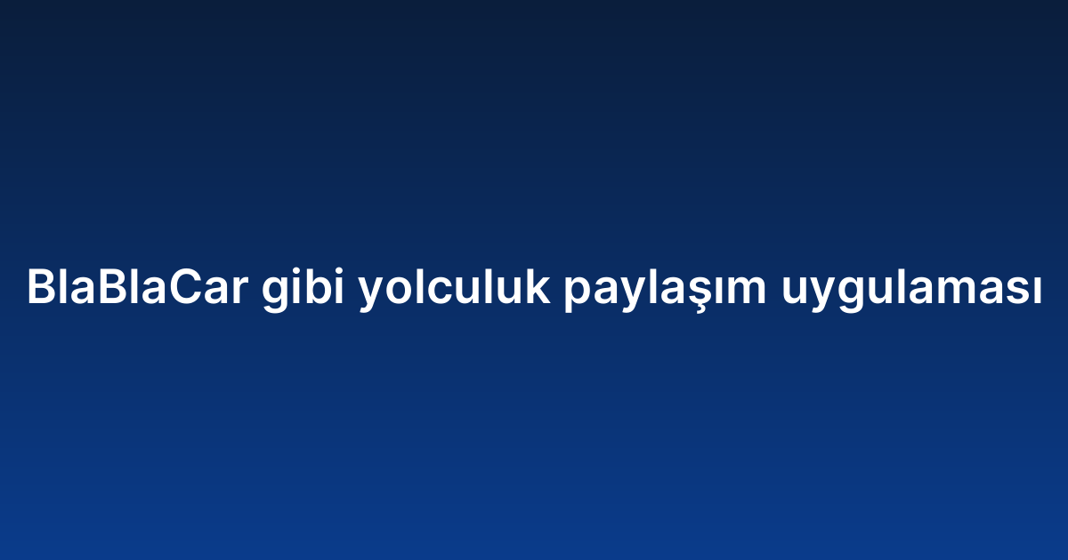 BlaBlaCar gibi yolculuk paylaşım uygulaması