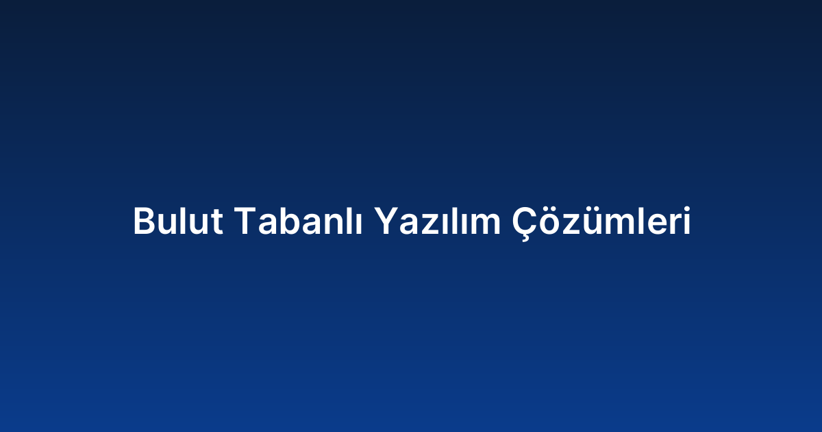 Bulut Tabanlı Yazılım Çözümleri