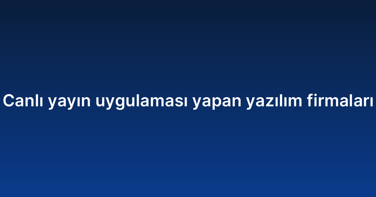 Canlı yayın uygulaması yapan yazılım firmaları