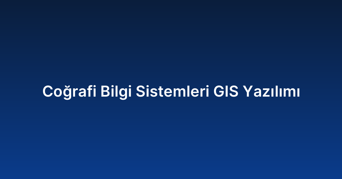 Coğrafi Bilgi Sistemleri GIS Yazılımı