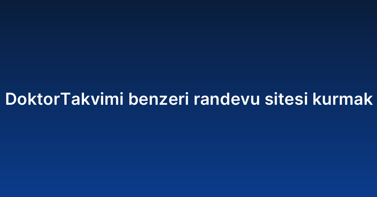 DoktorTakvimi benzeri randevu sitesi kurmak