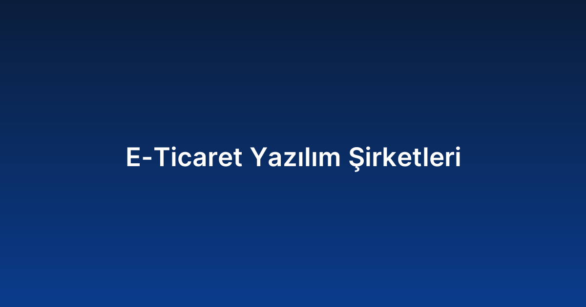E-Ticaret Yazılım Şirketleri