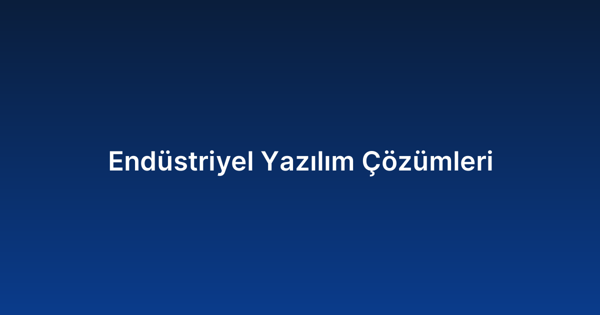 Endüstriyel Yazılım Çözümleri