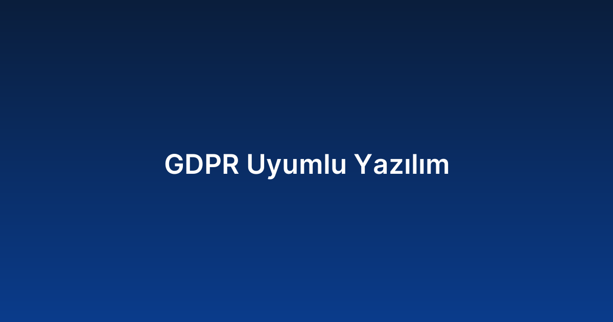GDPR Uyumlu Yazılım