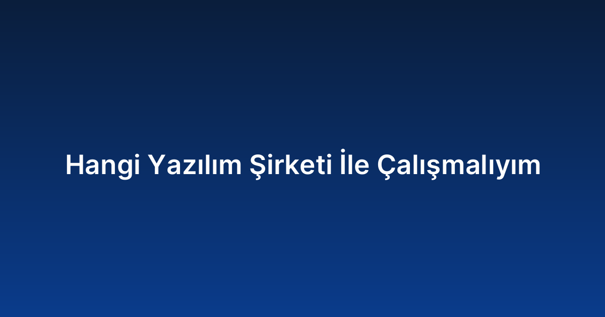 Hangi Yazılım Şirketi İle Çalışmalıyım