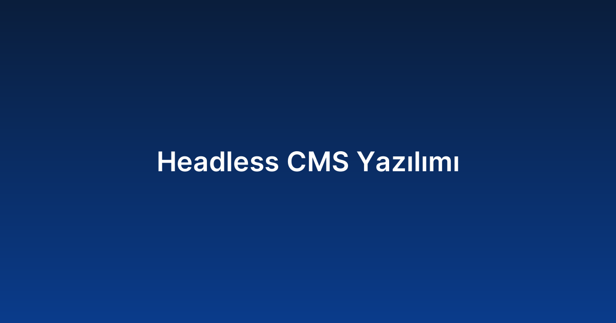 Headless CMS Yazılımı