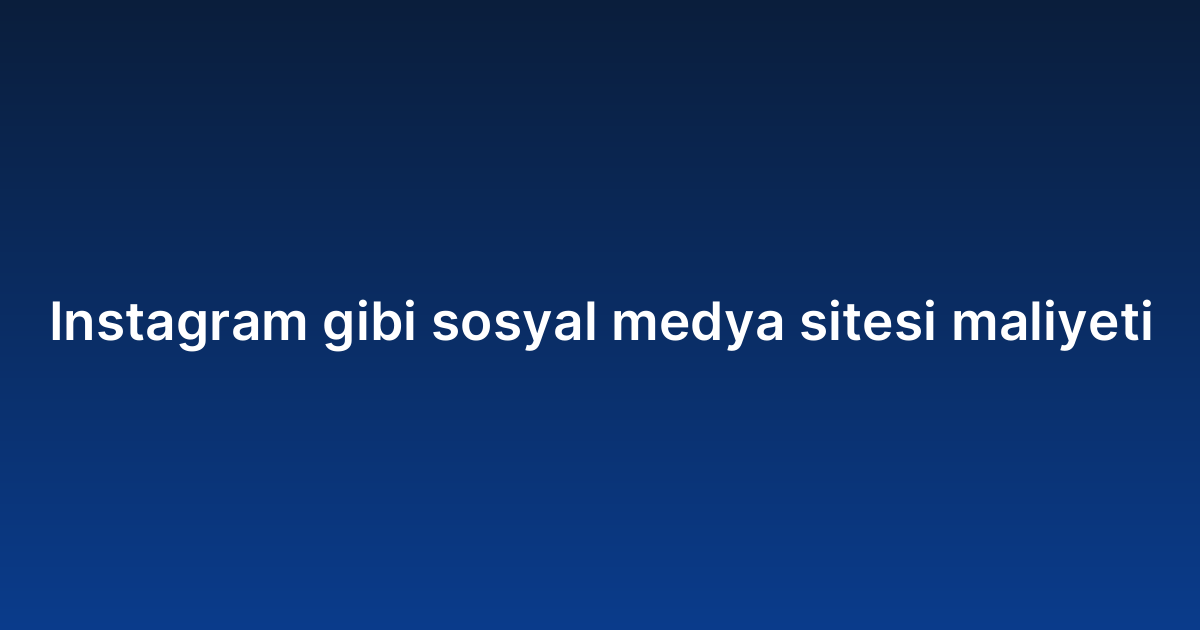 Instagram gibi sosyal medya sitesi maliyeti