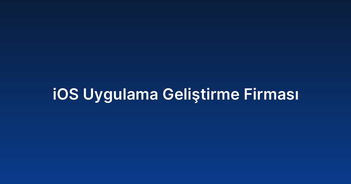 iOS Uygulama Geliştirme Firması