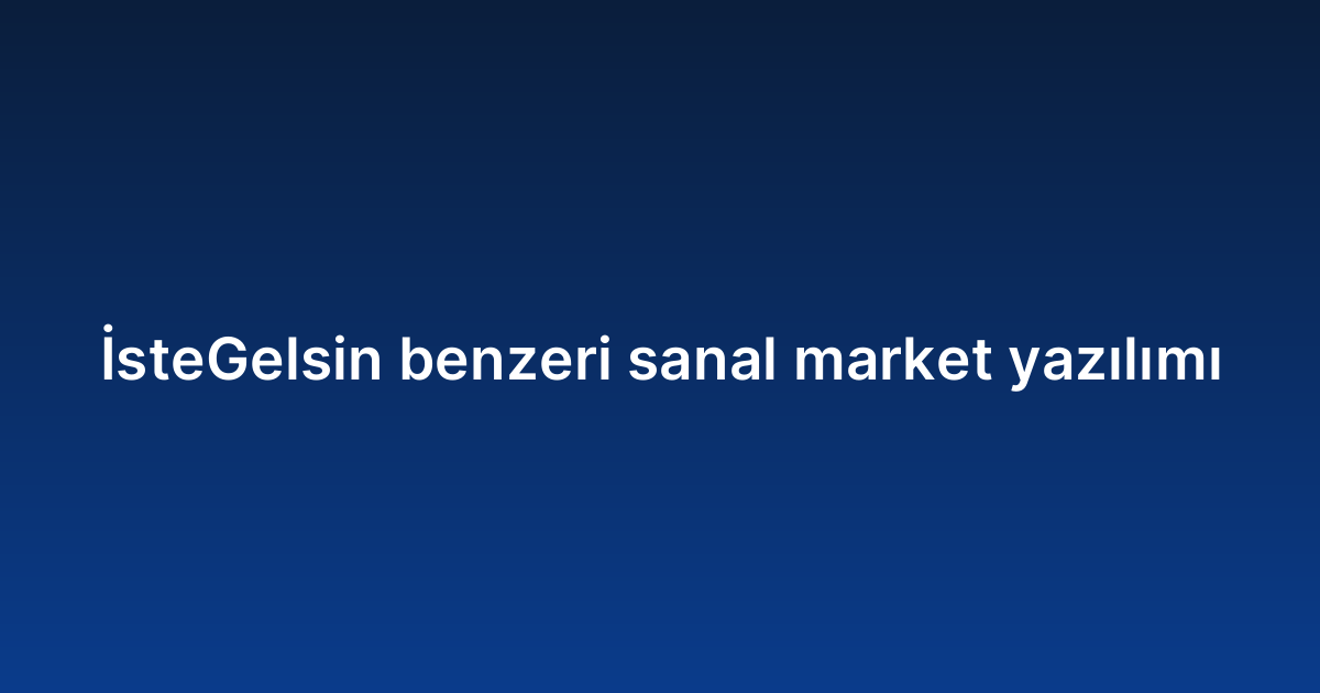 İsteGelsin benzeri sanal market yazılımı