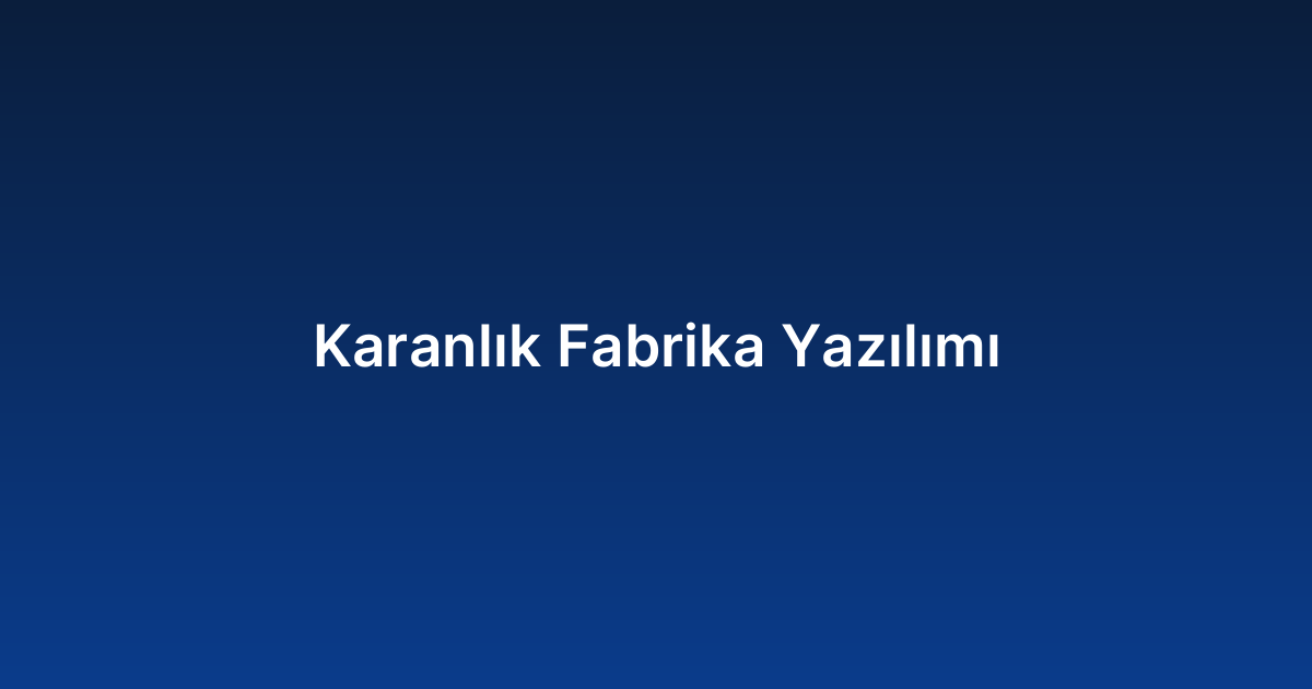 Karanlık Fabrika Yazılımı
