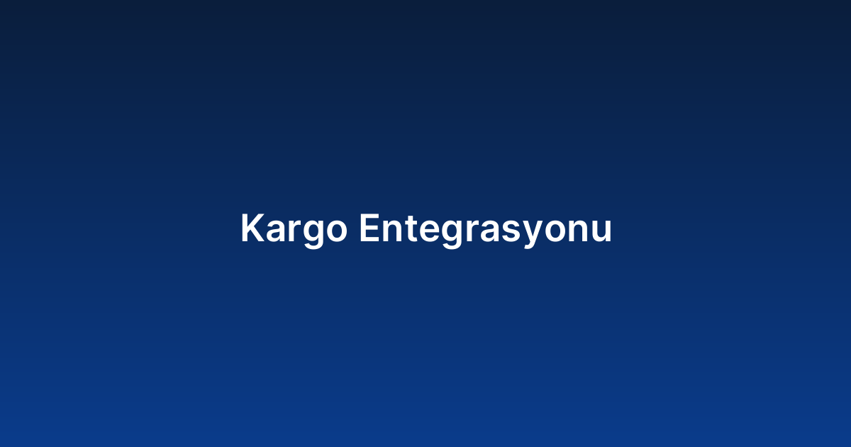 Kargo Entegrasyonu