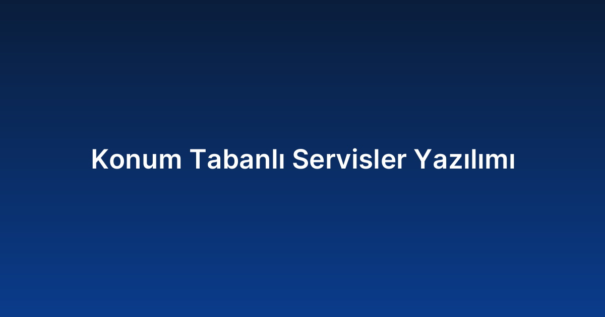 Konum Tabanlı Servisler Yazılımı