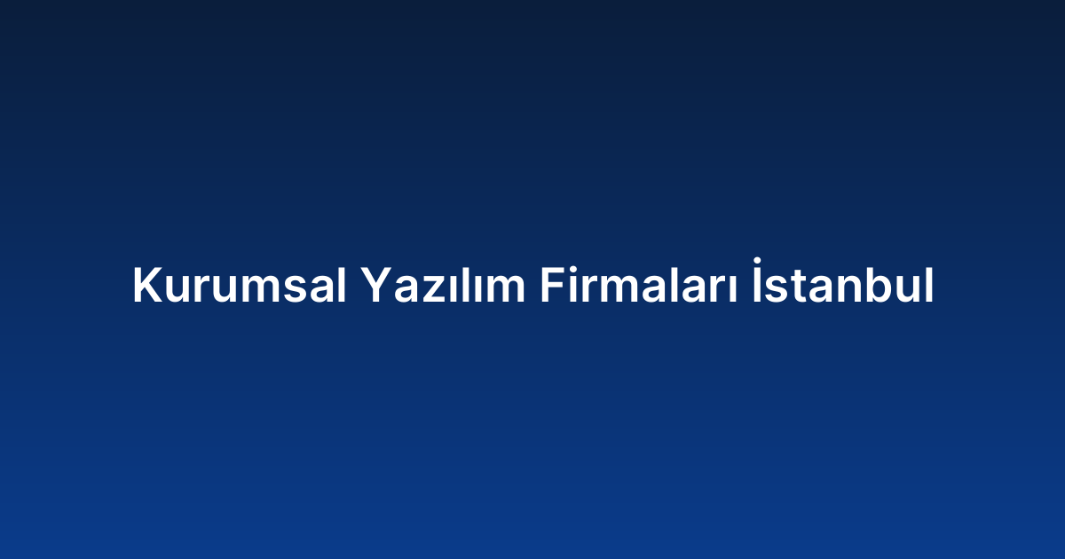 Kurumsal Yazılım Firmaları İstanbul