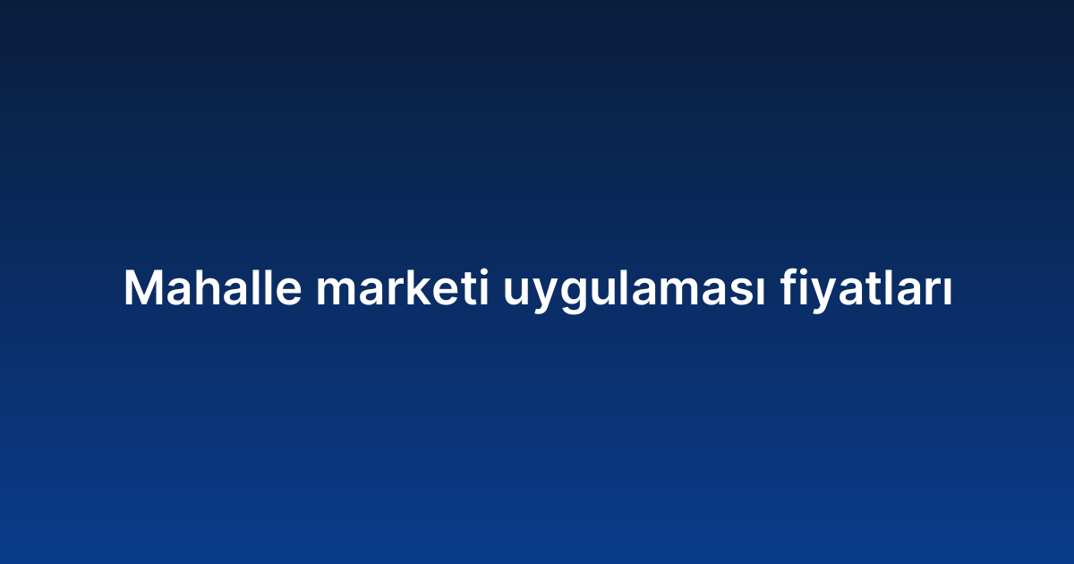 Mahalle marketi uygulaması fiyatları