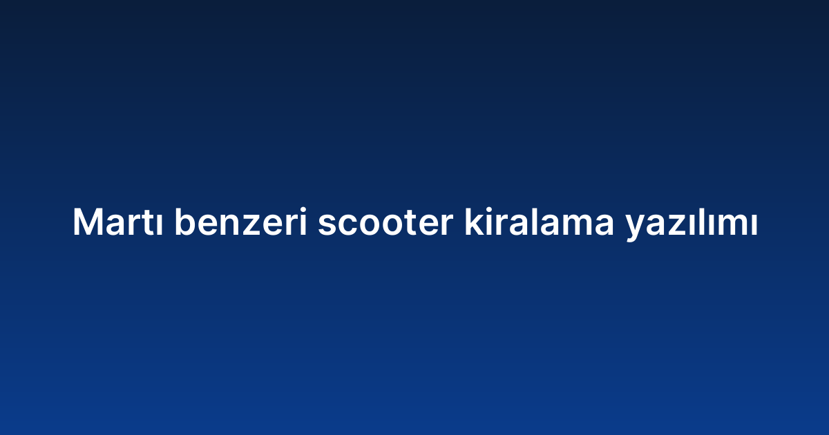 Martı benzeri scooter kiralama yazılımı