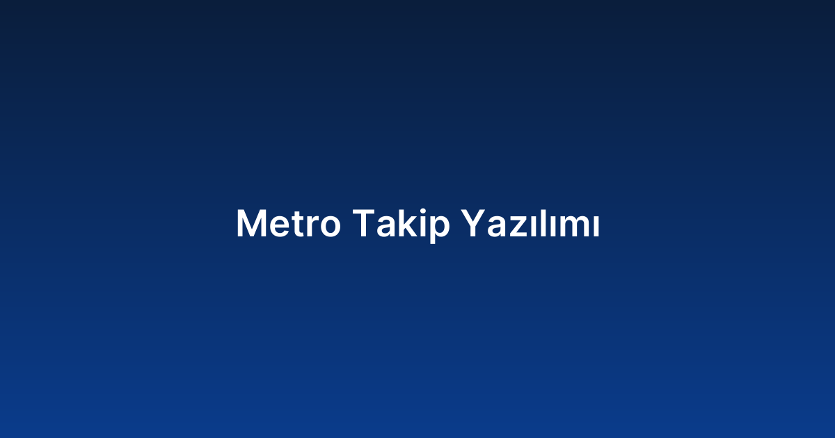 Metro Takip Yazılımı