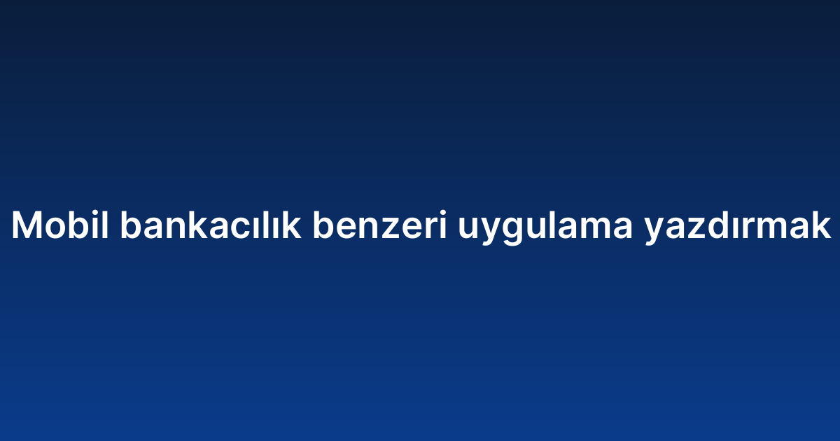 Mobil bankacılık benzeri uygulama yazdırmak