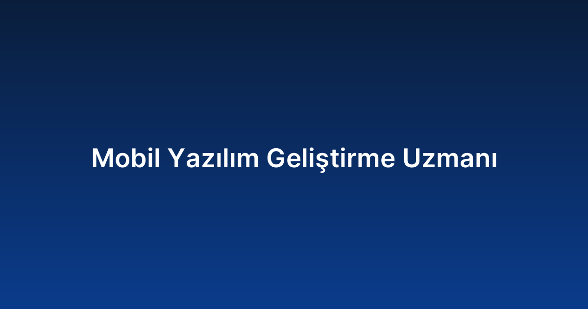 Mobil Yazılım Geliştirme Uzmanı