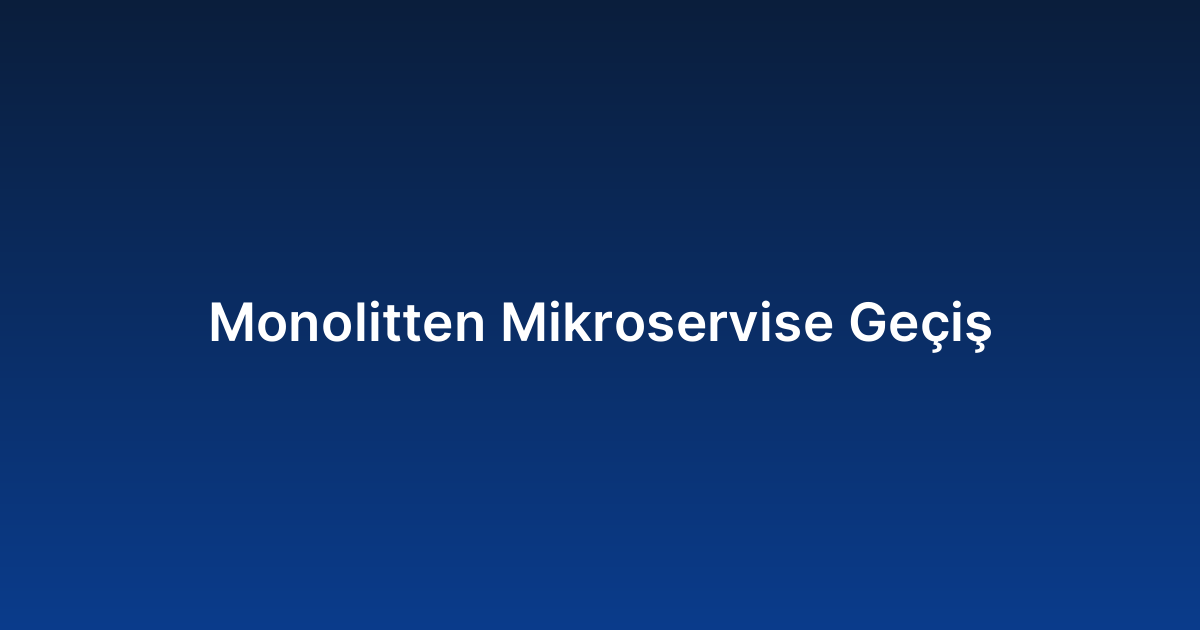 Monolitten Mikroservise Geçiş