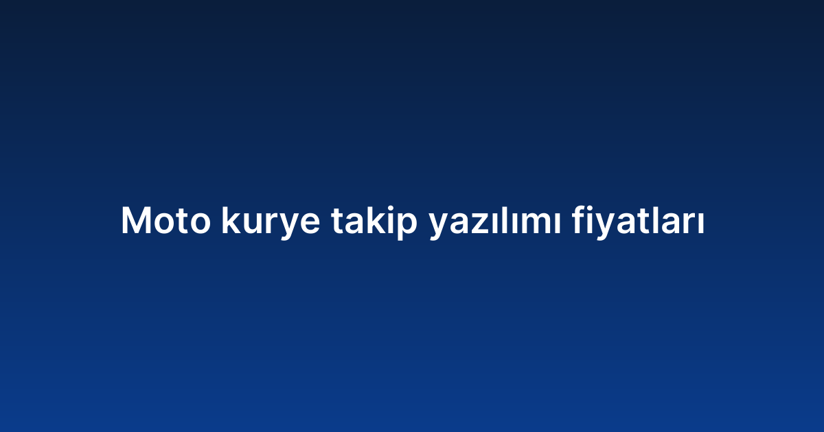 Moto kurye takip yazılımı fiyatları