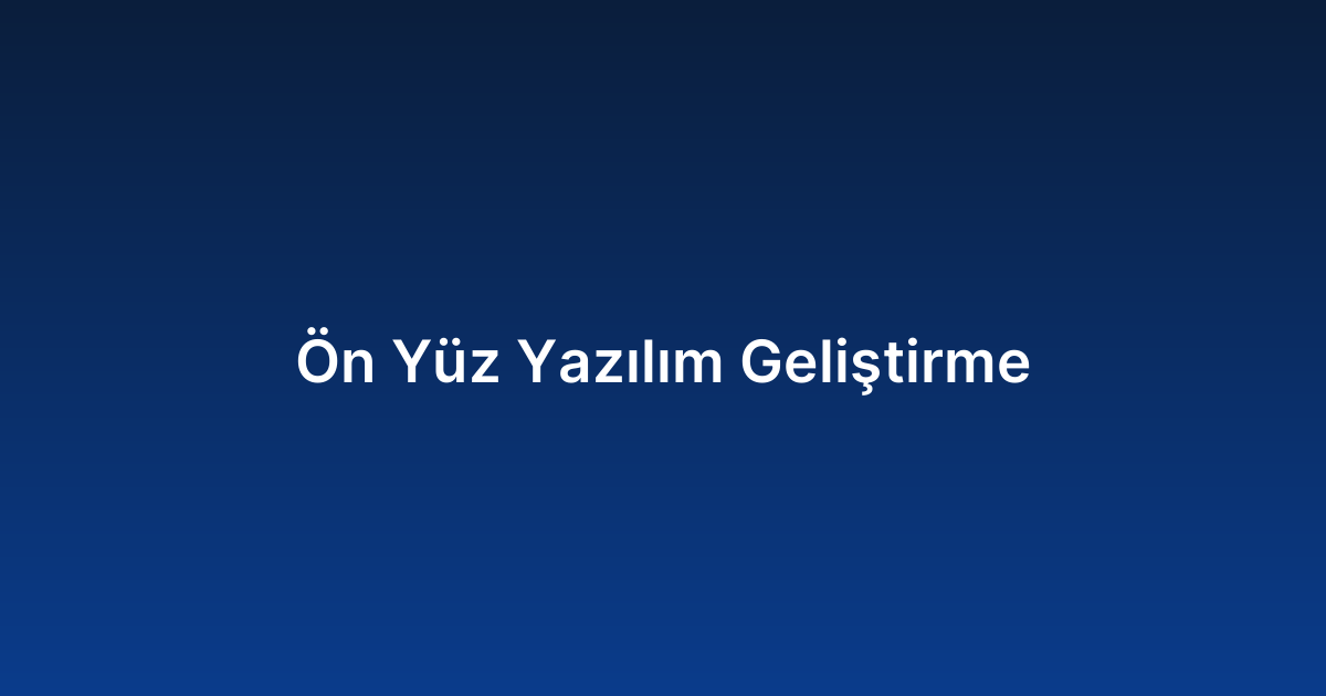 Ön Yüz Yazılım Geliştirme