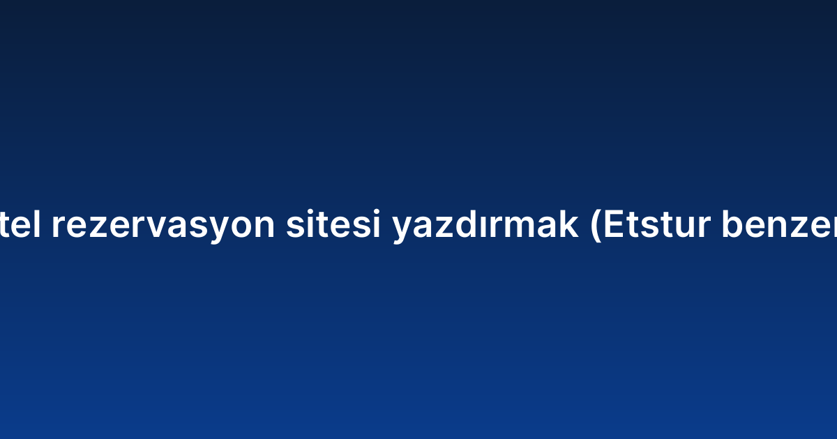 Otel rezervasyon sitesi yazdırmak (Etstur benzeri)