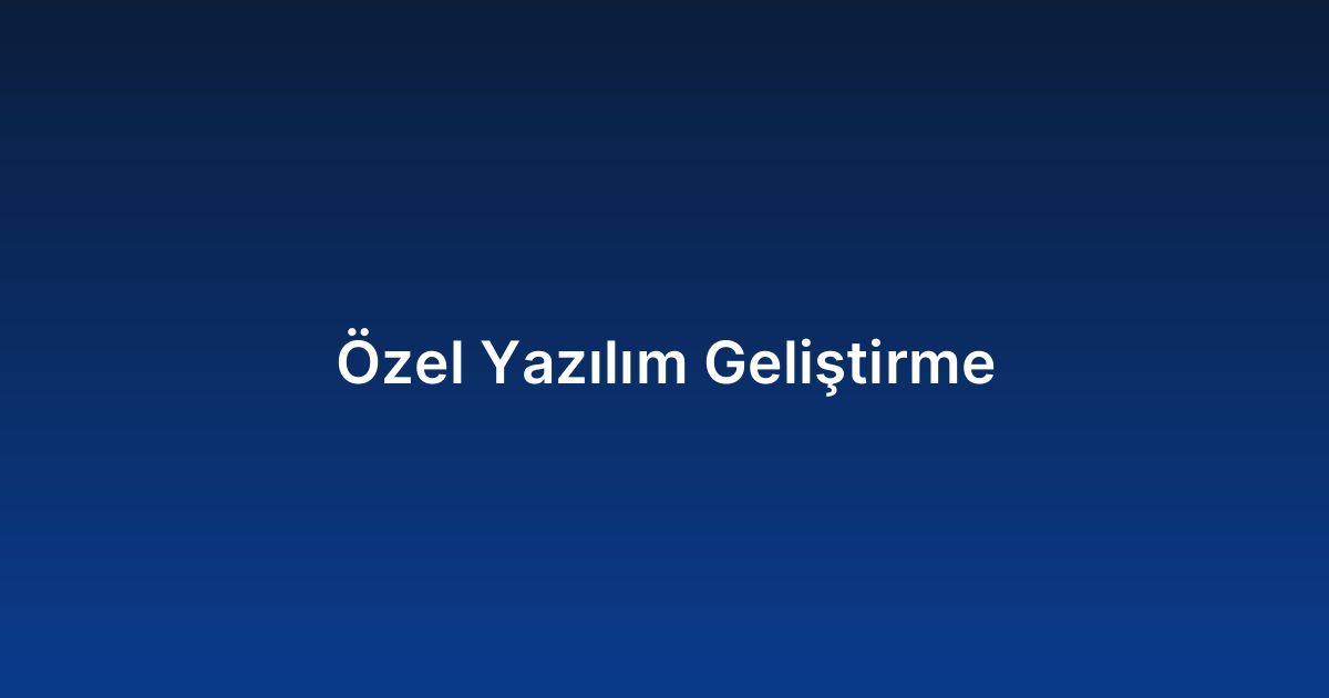 Özel Yazılım Geliştirme