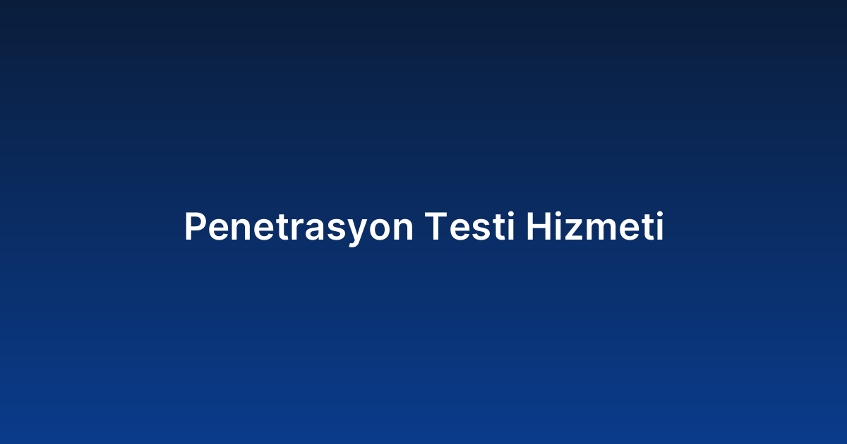 Penetrasyon Testi Hizmeti