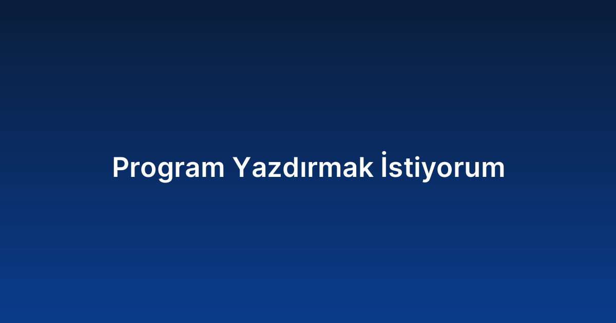 Program Yazdırmak İstiyorum