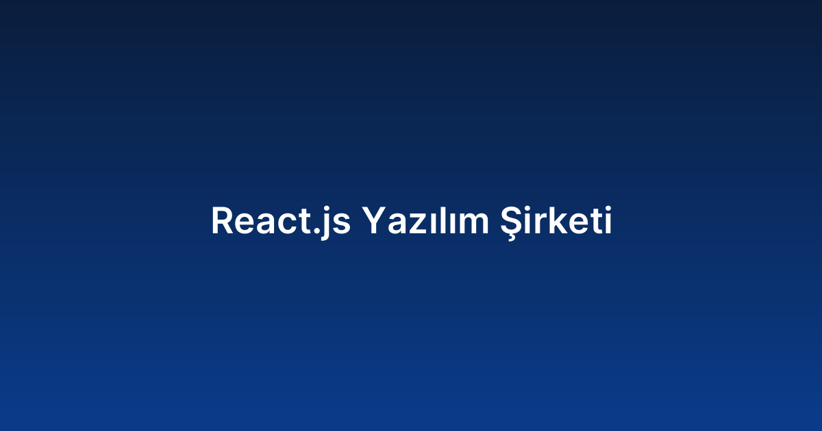 React.js Yazılım Şirketi