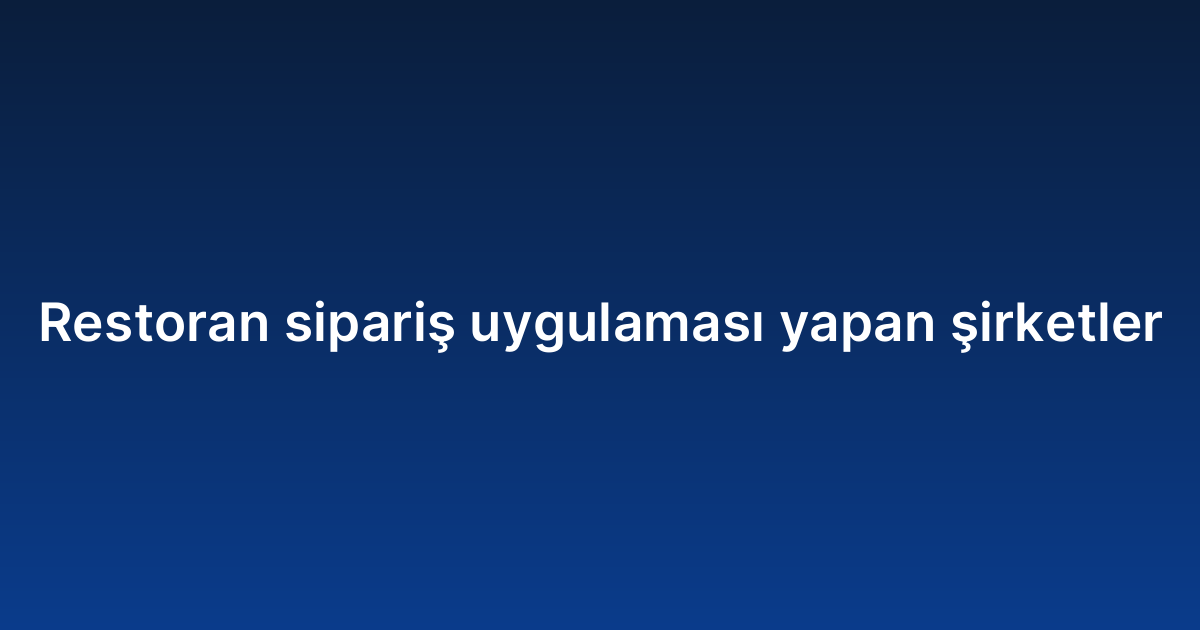 Restoran sipariş uygulaması yapan şirketler