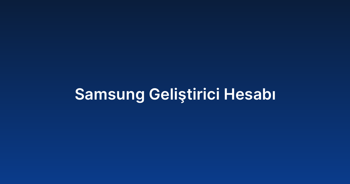 Samsung Geliştirici Hesabı
