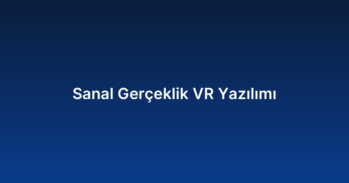 Sanal Gerçeklik VR Yazılımı