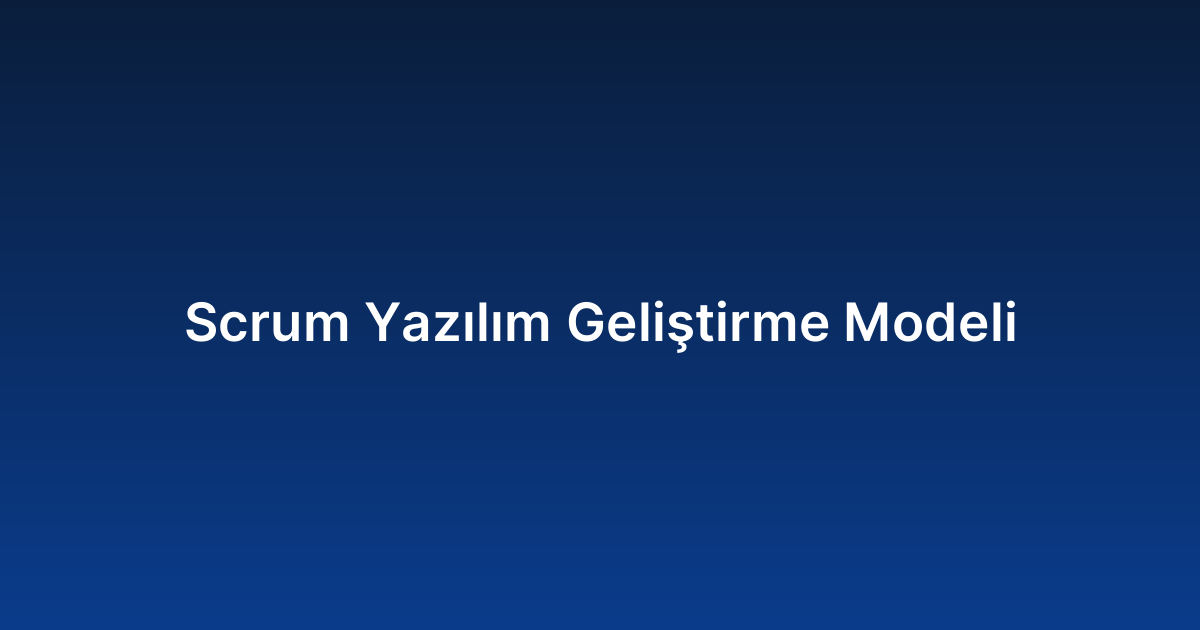 Scrum Yazılım Geliştirme Modeli