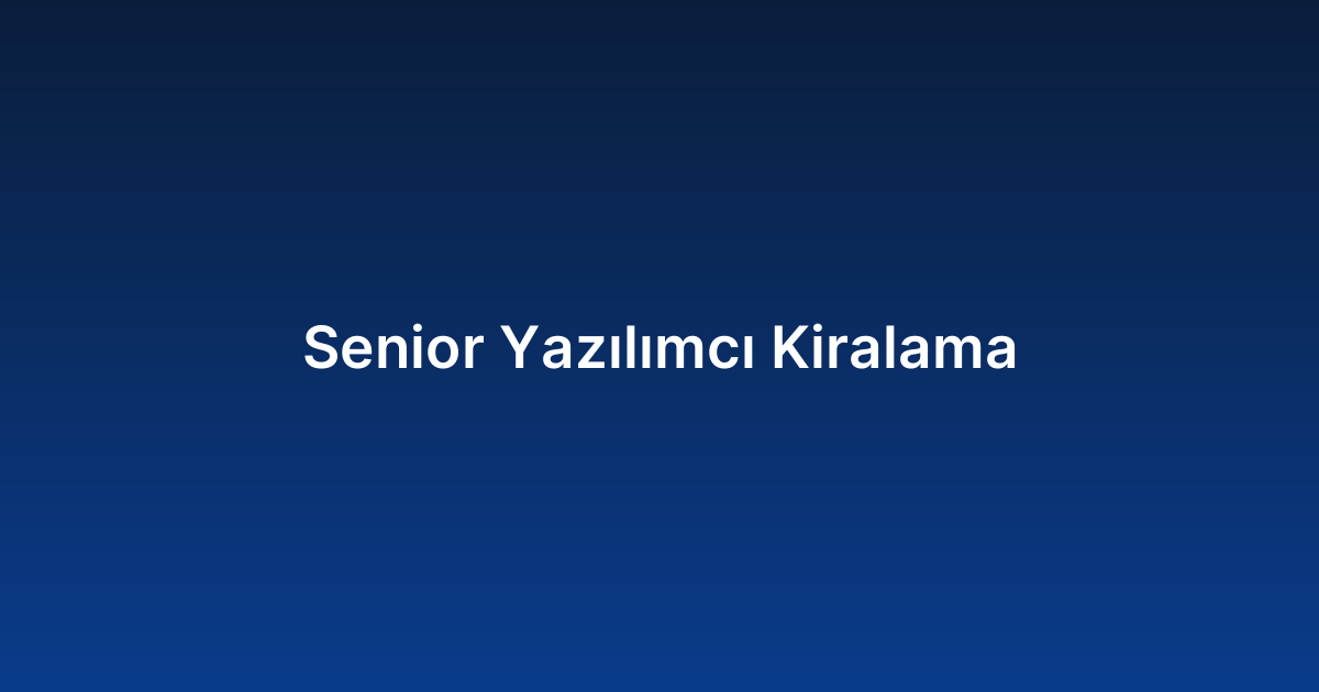 Senior Yazılımcı Kiralama