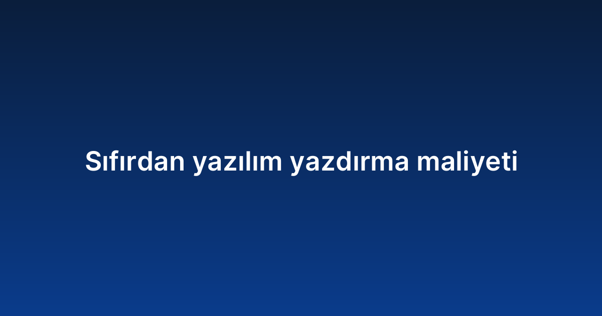 Sıfırdan yazılım yazdırma maliyeti