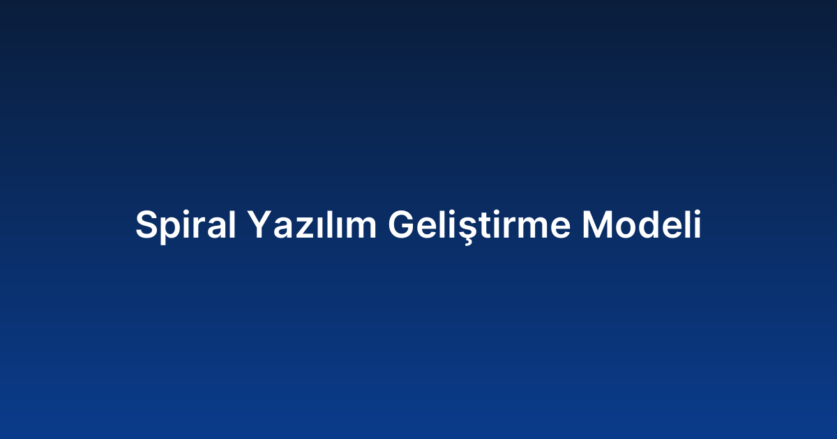 Spiral Yazılım Geliştirme Modeli