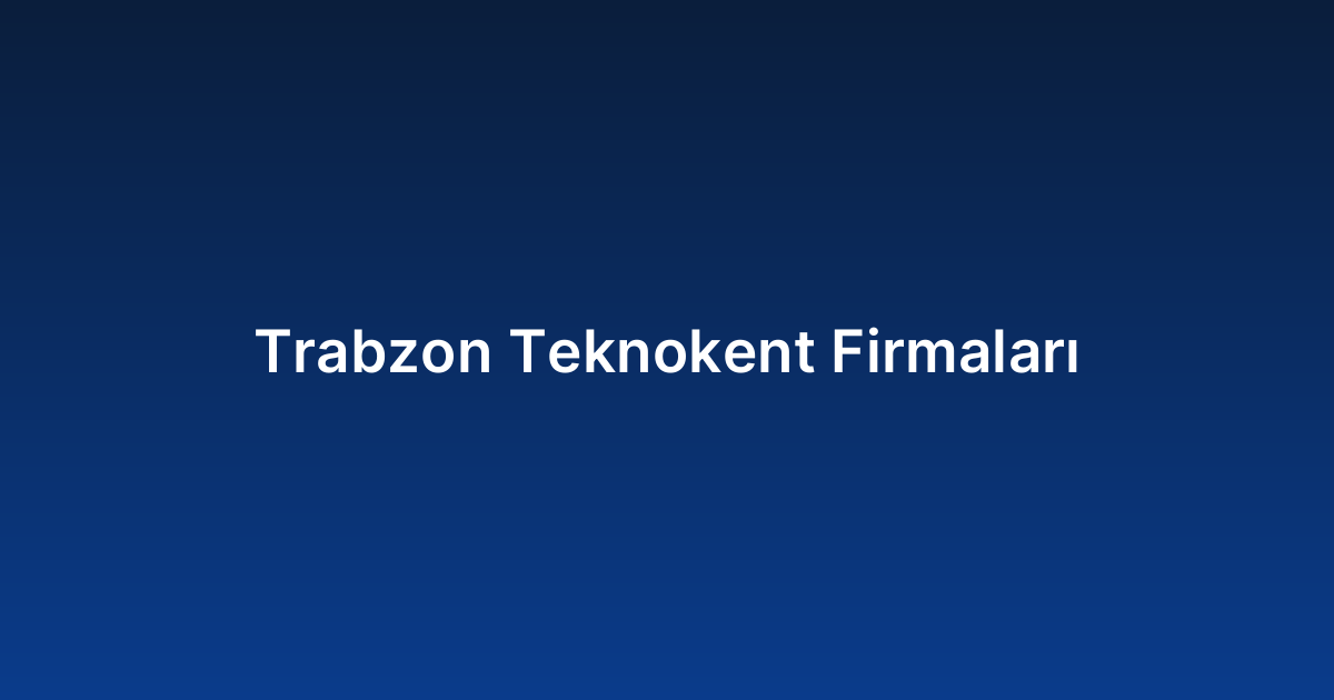 Trabzon Teknokent Firmaları