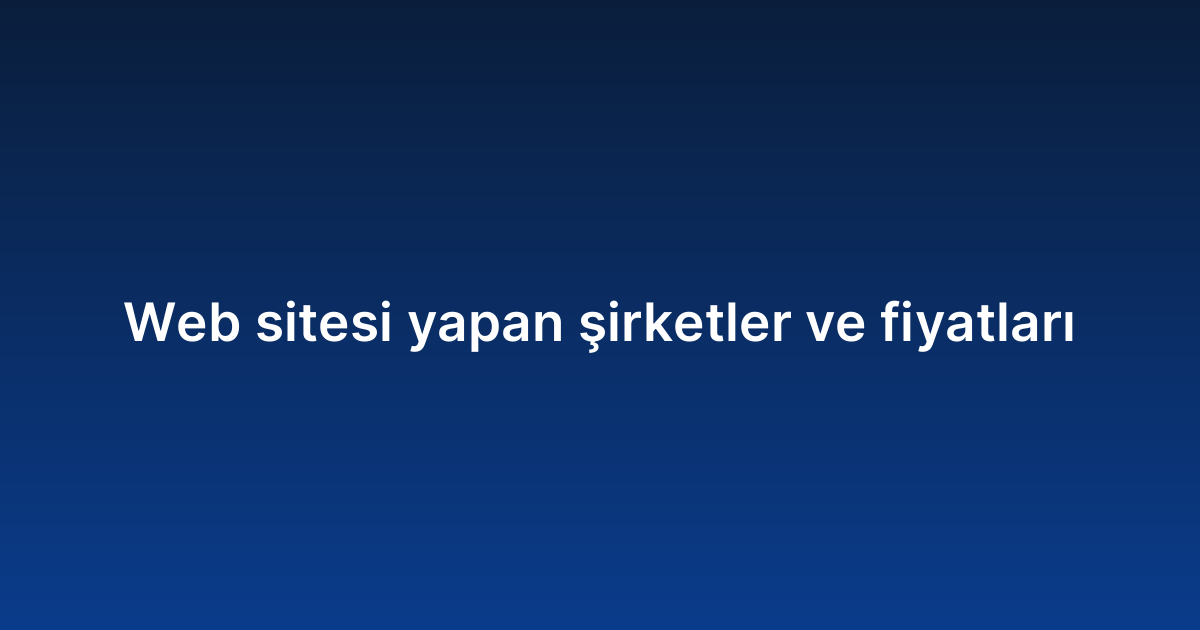 Web sitesi yapan şirketler ve fiyatları