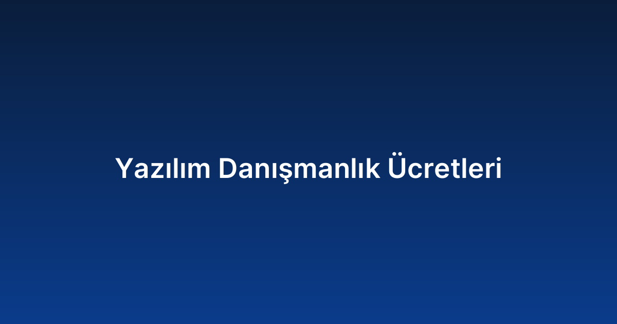 Yazılım Danışmanlık Ücretleri