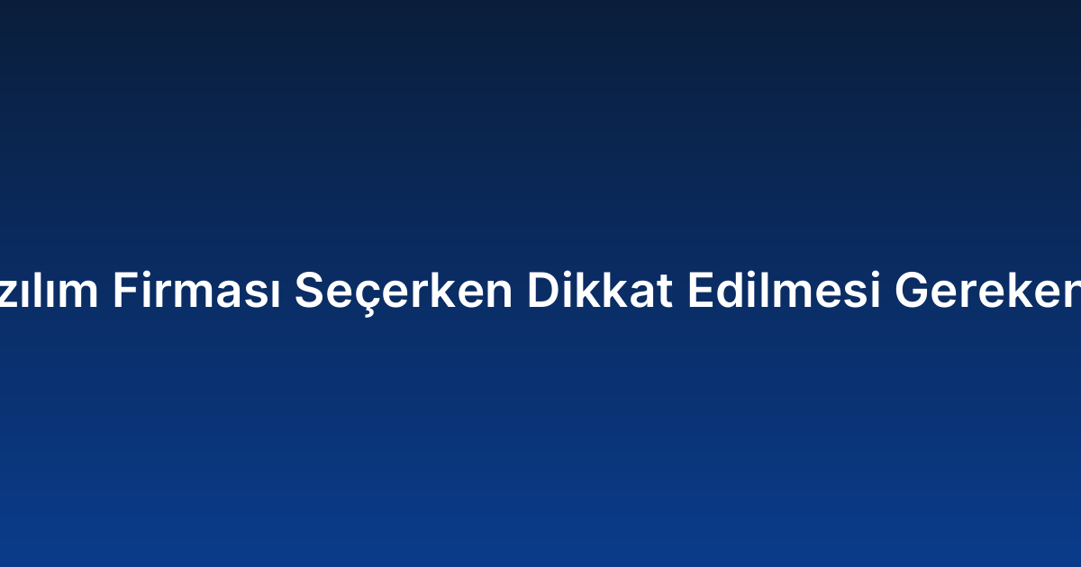 Yazılım Firması Seçerken Dikkat Edilmesi Gerekenler