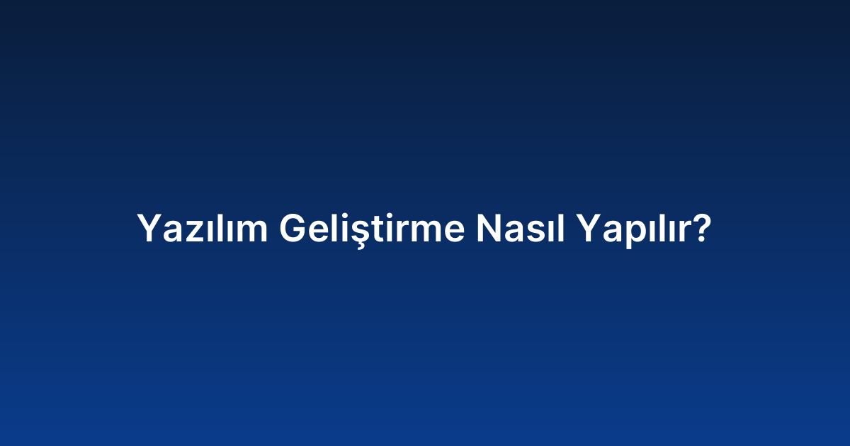 Yazılım Geliştirme Nasıl Yapılır?
